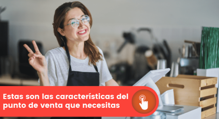 Estas son las características del punto de venta que necesitas