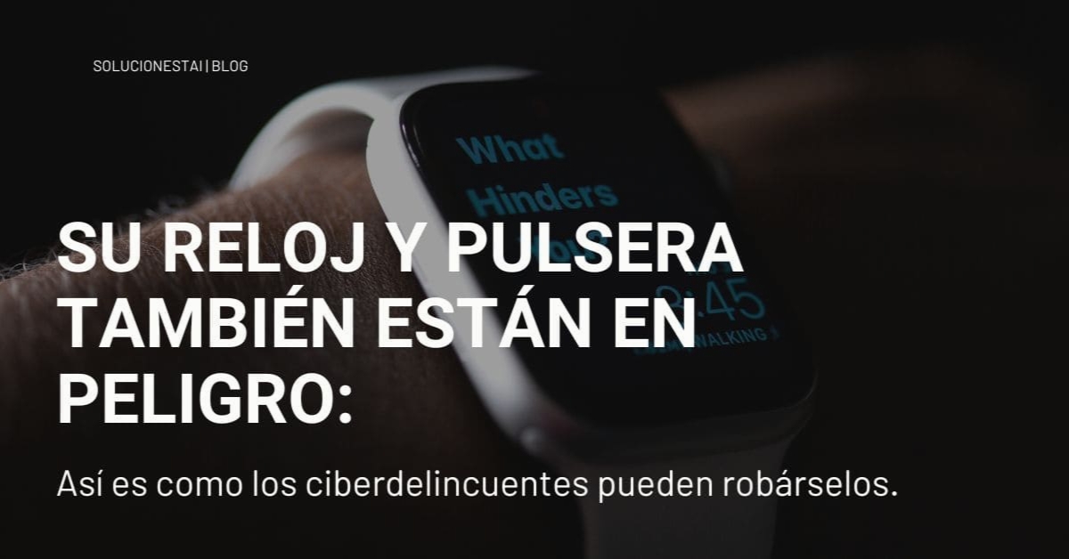 Su reloj y pulsera también están en peligro: así es como los ciberdelincuentes pueden robárselos.