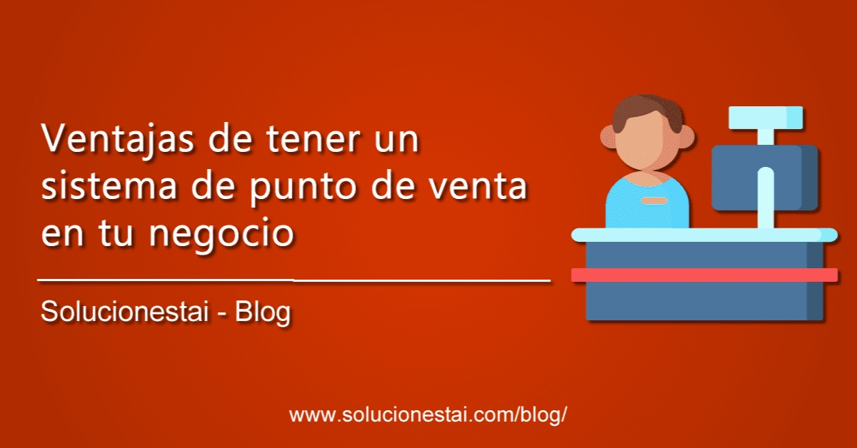 Ventajas de tener un sistema de punto de venta en tu negocio